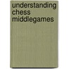 Understanding Chess Middlegames door John Nunn