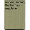 Understanding The Human Machine by Max E. Valentinuzzi