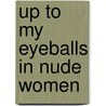 Up To My Eyeballs In Nude Women door A.K. Nicholas