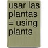 Usar las Plantas = Using Plants