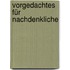 Vorgedachtes für Nachdenkliche