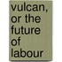 Vulcan, Or The Future Of Labour