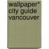 Wallpaper* City Guide Vancouver by Wallpaper*