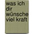 Was ich dir wünsche viel Kraft