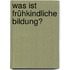 Was ist frühkindliche Bildung?