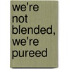 We'Re Not Blended, We'Re Pureed by Marty C. Lintvedt