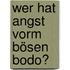 Wer hat Angst vorm bösen Bodo?