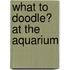 What To Doodle? At The Aquarium