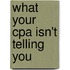 What Your Cpa Isn't Telling You