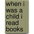 When I Was a Child I Read Books