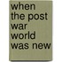 When the Post War World Was New