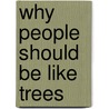 Why People Should Be Like Trees by Craig Cribbs