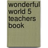 Wonderful World 5 Teachers Book door Katrina Gormley