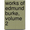 Works Of Edmund Burke, Volume 2 by Edmund R. Burke