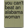 You Can't Beat An Alabama Woman by Kathryn Coumanis