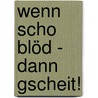wenn scho blöd - dann gscheit! by Wilfried Albeck