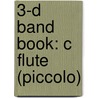 3-D Band Book: C Flute (Piccolo) by James Ployhar