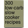300 Low-Carb Slow Cooker Recipes door Dana Carpender