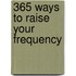 365 Ways To Raise Your Frequency