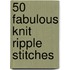 50 Fabulous Knit Ripple Stitches