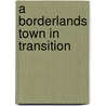 A Borderlands Town In Transition door Gilberto Miguel Hinojosa