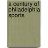 A Century of Philadelphia Sports door Rich Westcott