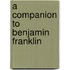 A Companion To Benjamin Franklin