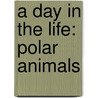 A Day in the Life: Polar Animals door Katie Marsico