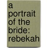 A Portrait Of The Bride: Rebekah door Rebecca Park Totilo