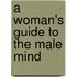 A Woman's Guide To The Male Mind