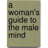 A Woman's Guide To The Male Mind by Sam Geraldo