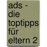 Ads - Die Toptipps Für Eltern 2 by Elisabeth Aust-Claus