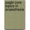 Aagbi Core Topics In Anaesthesia by Leslie Gemmell