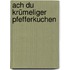 Ach du krümeliger Pfefferkuchen