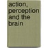 Action, Perception And The Brain