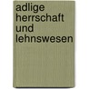 Adlige Herrschaft Und Lehnswesen door Astrid Schwerhoff