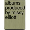 Albums Produced By Missy Elliott by Source Wikipedia