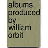 Albums Produced By William Orbit by Source Wikipedia