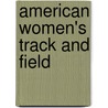 American Women's Track And Field door Louise Mead Tricard