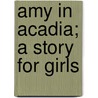 Amy In Acadia; A Story For Girls door Helen Leah Reed