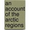 An Account Of The Arctic Regions door William Scoresby