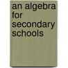 An Algebra For Secondary Schools by E.R. 1876-1943 Hedrick