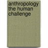 Anthropology The Human Challenge door William Haviland
