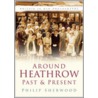 Around Heathrow Past And Present door Philip Sherwood