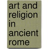 Art and Religion in Ancient Rome door Daniel C. Gedacht