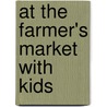 At The Farmer's Market With Kids by Leslie Jonath