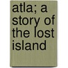 Atla; A Story Of The Lost Island door Mrs J. Gregory Smith