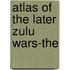 Atlas of the Later Zulu Wars-The