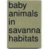 Baby Animals in Savanna Habitats by Bobbie Kalman