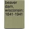 Beaver Dam, Wisconsin: 1841-1941 by Roger Noll